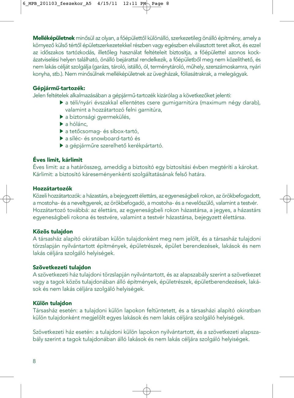 rendelkezik, a fôépületbôl meg nem közelíthetô, és nem lakás célját szolgálja (garázs, tároló, istálló, ól, terménytároló, mûhely, szerszámoskamra, nyári konyha, stb.).