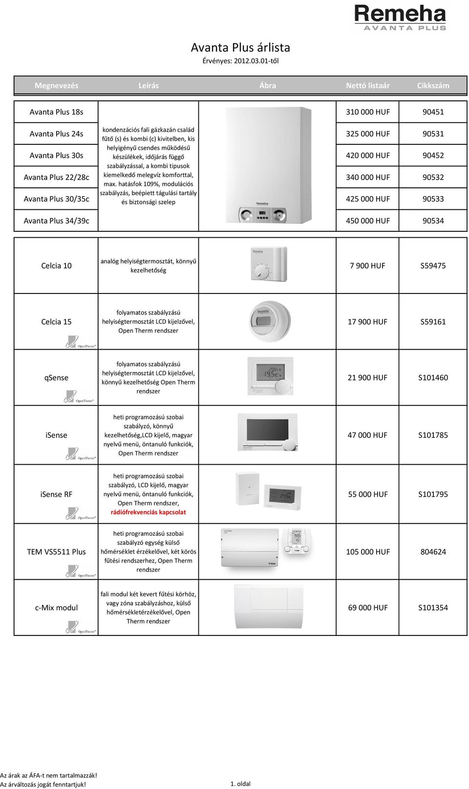 helyigényű csendes működésű Avanta Plus 30s készülékek, időjárás függő 420000 HUF 90452 szabályzással, a kombi tipusok Avanta Plus 22/28c kiemelkedő melegvíz komforttal, max.