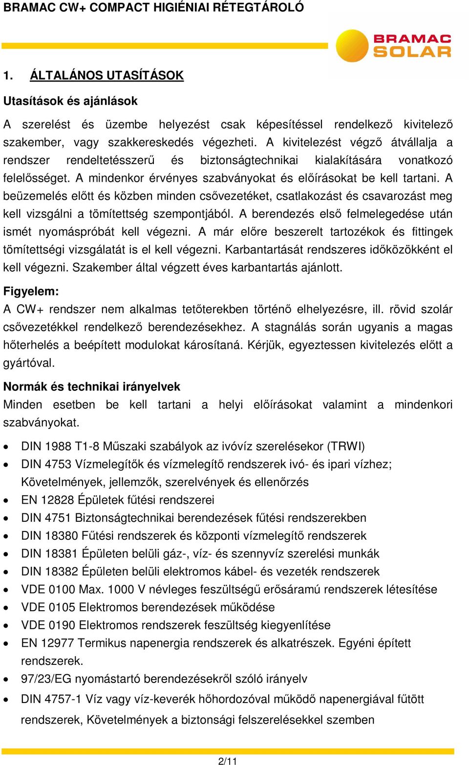 A beüzemelés előtt és közben minden csővezetéket, csatlakozást és csavarozást meg kell vizsgálni a tömítettség szempontjából. A berendezés első felmelegedése után ismét nyomáspróbát kell végezni.