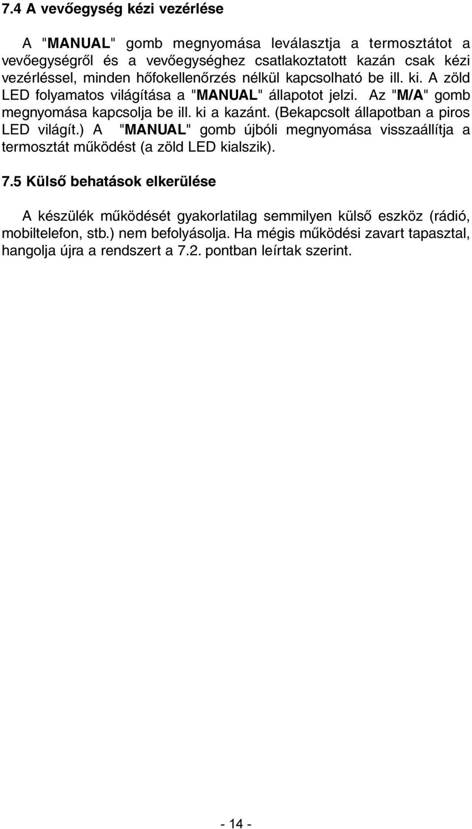 (Bekapcsolt állapotban a piros LED világít.) A "MANUAL" gomb újbóli megnyomása visszaállítja a termosztát mûködést (a zöld LED kialszik). 7.