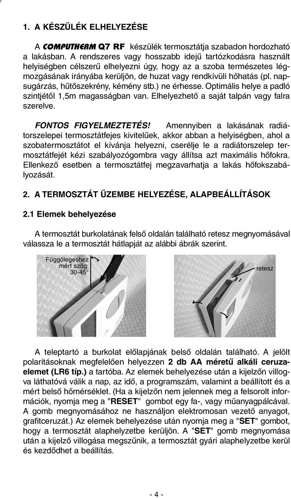 napsugárzás, hûtõszekrény, kémény stb.) ne érhesse. Optimális helye a padló szintjétõl 1,5m magasságban van. Elhelyezhetõ a saját talpán vagy falra szerelve. FONTOS FIGYELMEZTETÉS!