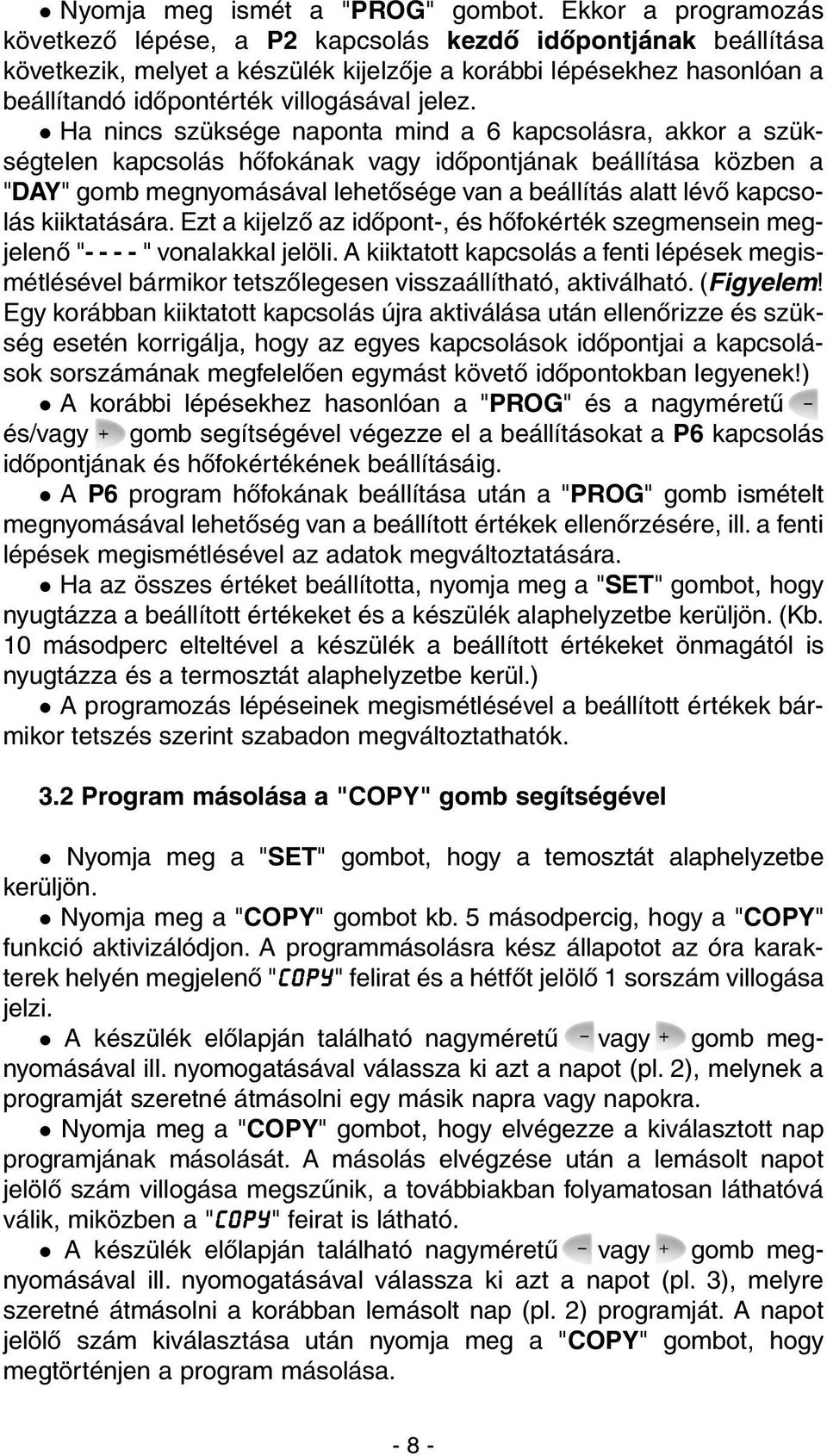 Ha nincs szüksége naponta mind a 6 kapcsolásra, akkor a szükségtelen kapcsolás hõfokának vagy idõpontjának beállítása közben a "DAY" gomb megnyomásával lehetõsége van a beállítás alatt lévõ kapcsolás