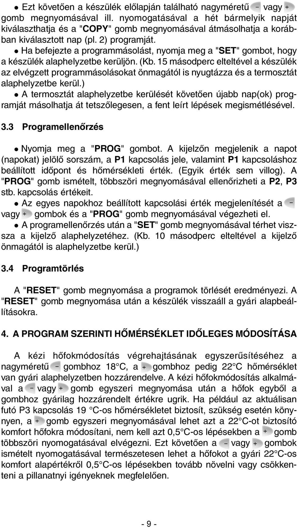 Ha befejezte a programmásolást, nyomja meg a "SET" gombot, hogy a készülék alaphelyzetbe kerüljön. (Kb.