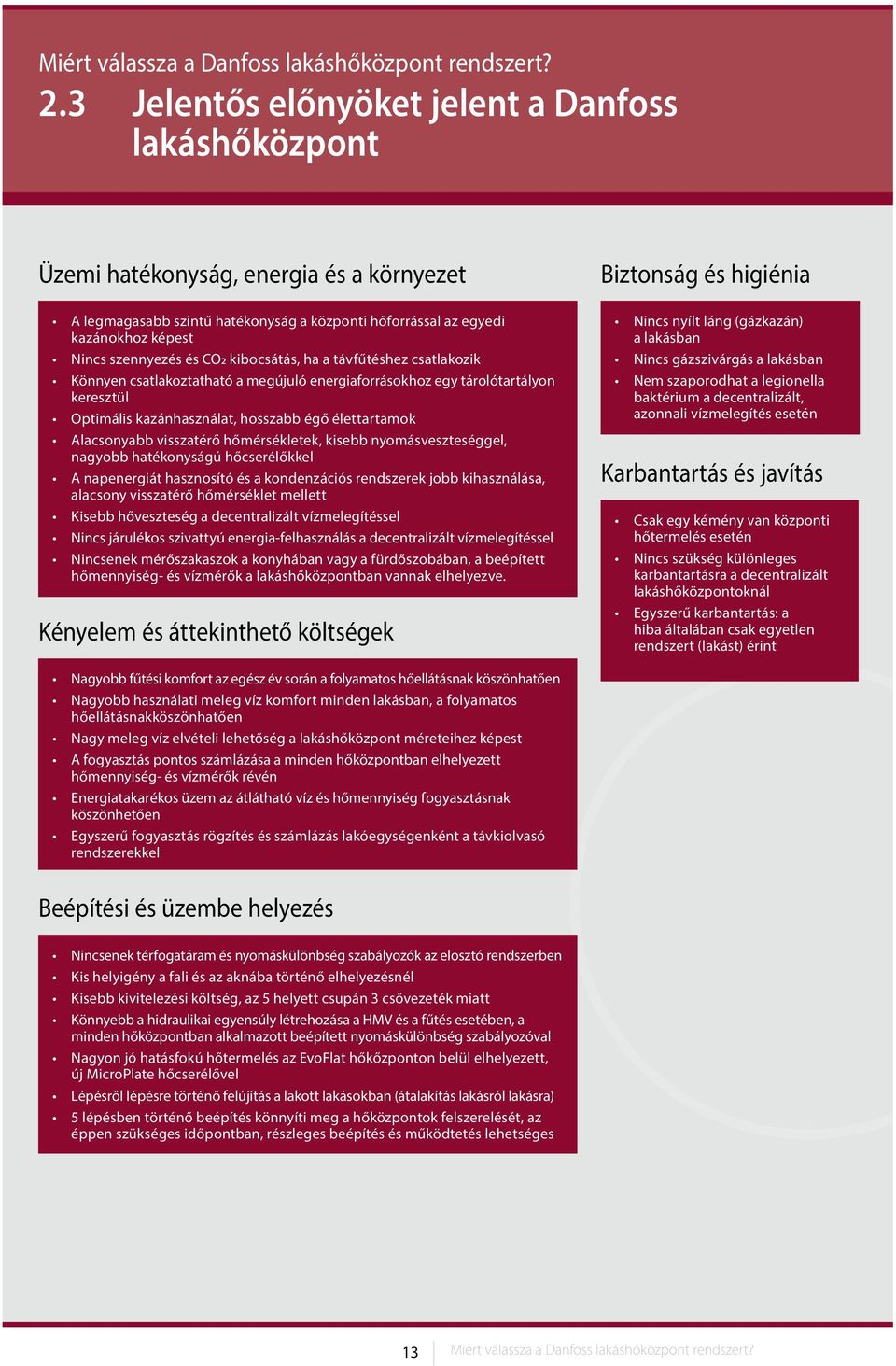 CO2 kibocsátás, ha a távfűtéshez csatlakozik Könnyen csatlakoztatható a megújuló energiaforrásokhoz egy tárolótartályon keresztül Optimális kazánhasználat, hosszabb égő élettartamok Alacsonyabb