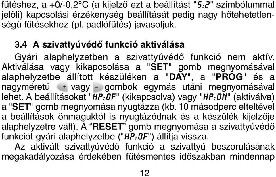 Aktiválása vagy kikapcsolása a "SET" gomb megnyomásával alaphelyzetbe állított készüléken a "DAY", a "PROG" és a nagyméretû vagy gombok egymás utáni megnyomásával lehet.