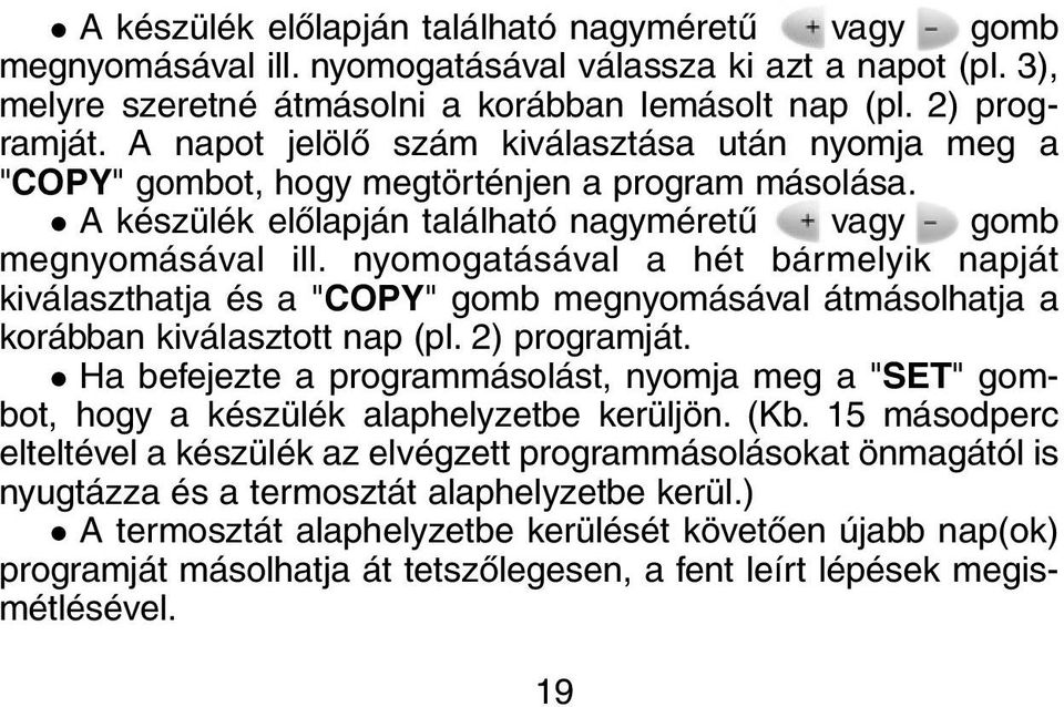 nyomogatásával a hét bármelyik napját kiválaszthatja és a "COPY" gomb megnyomásával átmásolhatja a korábban kiválasztott nap (pl. 2) programját.