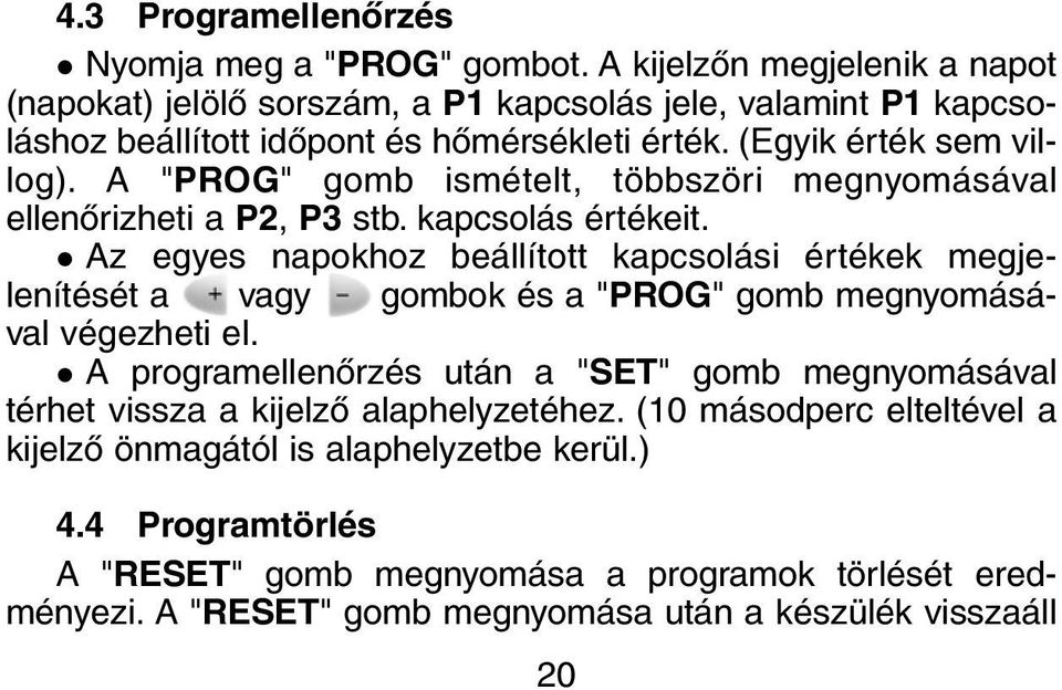 A "PROG" gomb ismételt, többszöri megnyomásával ellenõrizheti a P2, P3 stb. kapcsolás értékeit.