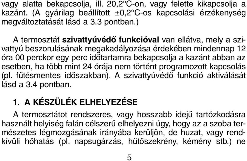 esetben, ha több mint 24 órája nem történt programozott kapcsolás (pl. fûtésmentes idõszakban). A szivattyúvédõ funkció aktiválását lásd a 3.4 pontban. 1.