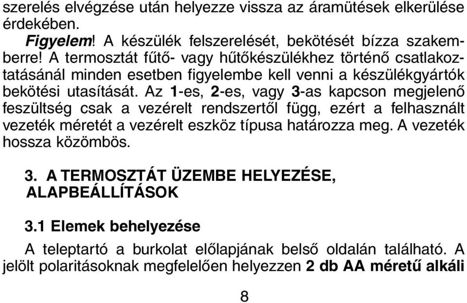 Az 1-es, 2-es, vagy 3-as kapcson megjelenõ feszültség csak a vezérelt rendszertõl függ, ezért a felhasznált vezeték méretét a vezérelt eszköz típusa határozza meg.