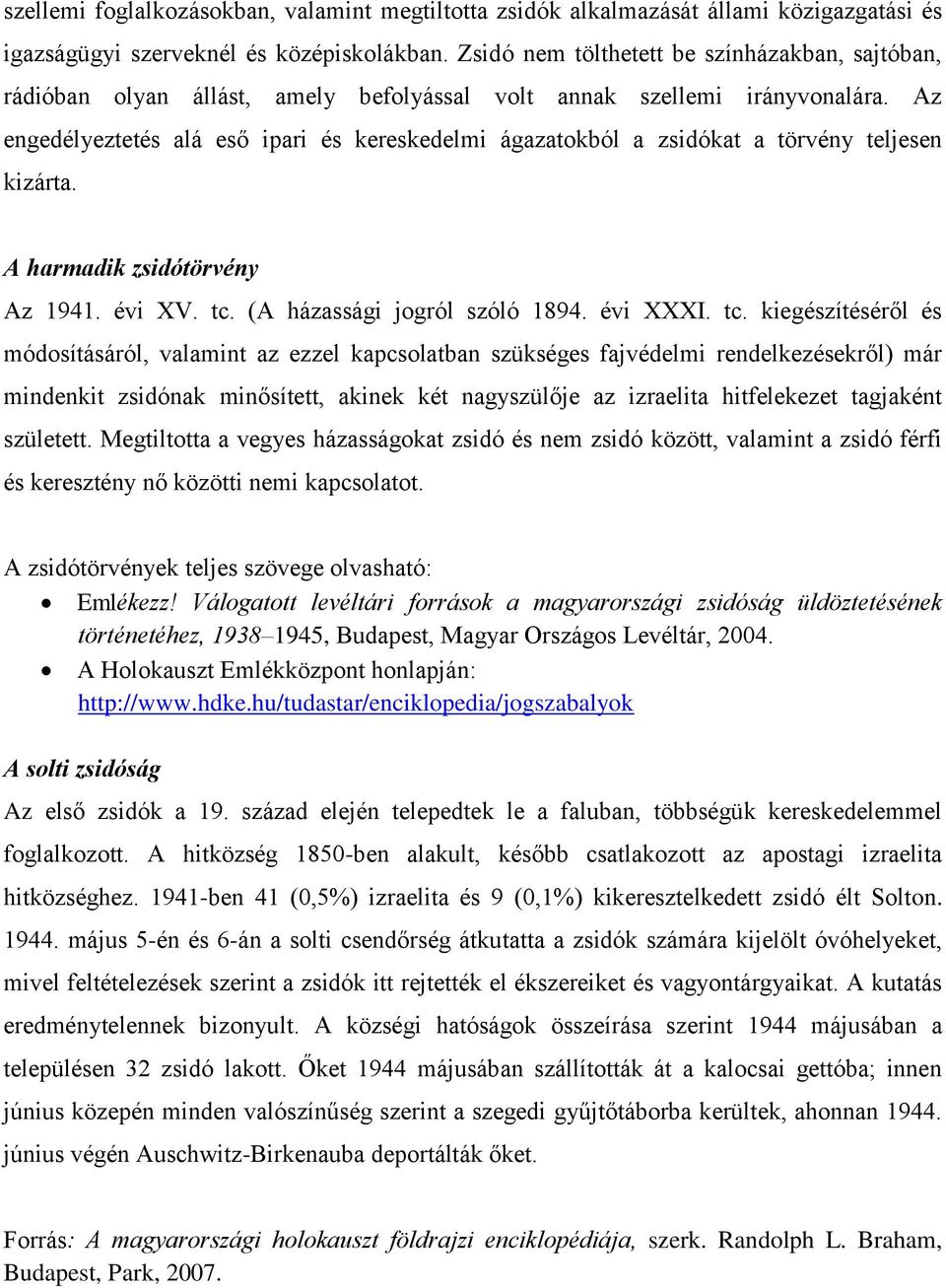 Az engedélyeztetés alá eső ipari és kereskedelmi ágazatokból a zsidókat a törvény teljesen kizárta. A harmadik zsidótörvény Az 1941. évi XV. tc.