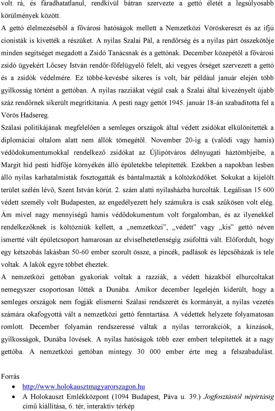 A nyilas Szalai Pál, a rendőrség és a nyilas párt összekötője minden segítséget megadott a Zsidó Tanácsnak és a gettónak.