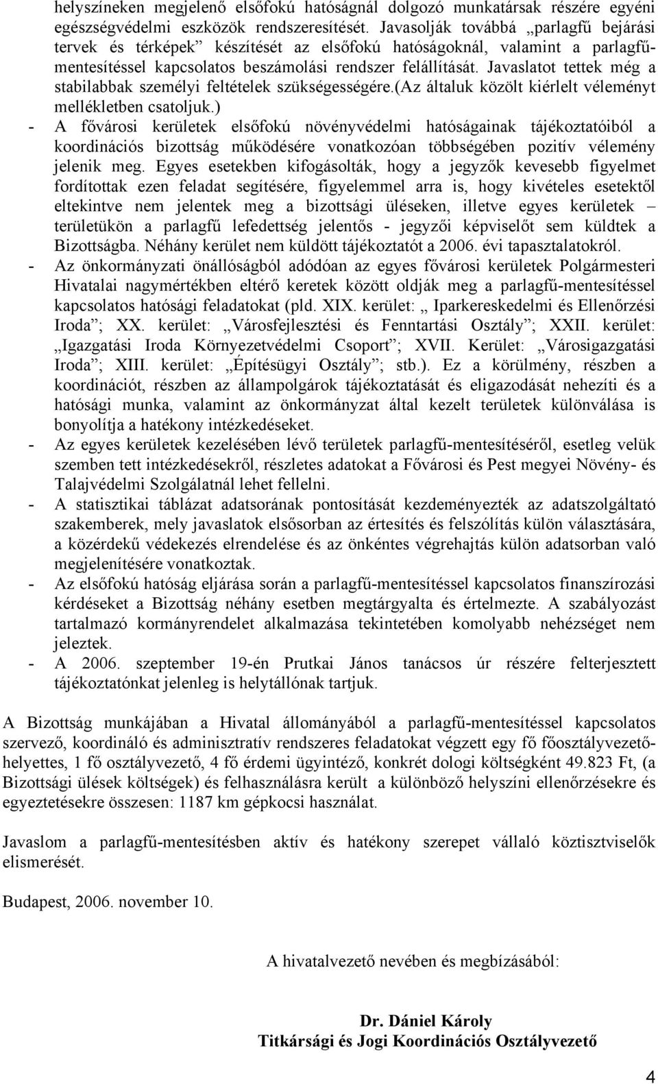 Javaslatot tettek még a stabilabbak személyi feltételek szükségességére.(az általuk közölt kiérlelt véleményt mellékletben csatoljuk.