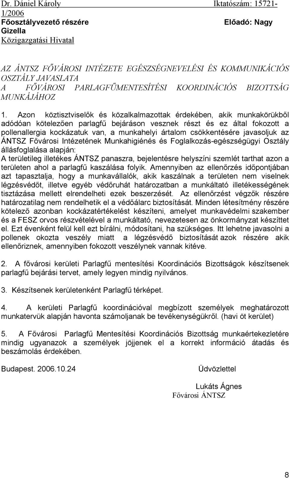 Azon köztisztviselők és közalkalmazottak érdekében, akik munkakörükből adódóan kötelezően parlagfű bejáráson vesznek részt és ez által fokozott a pollenallergia kockázatuk van, a munkahelyi ártalom