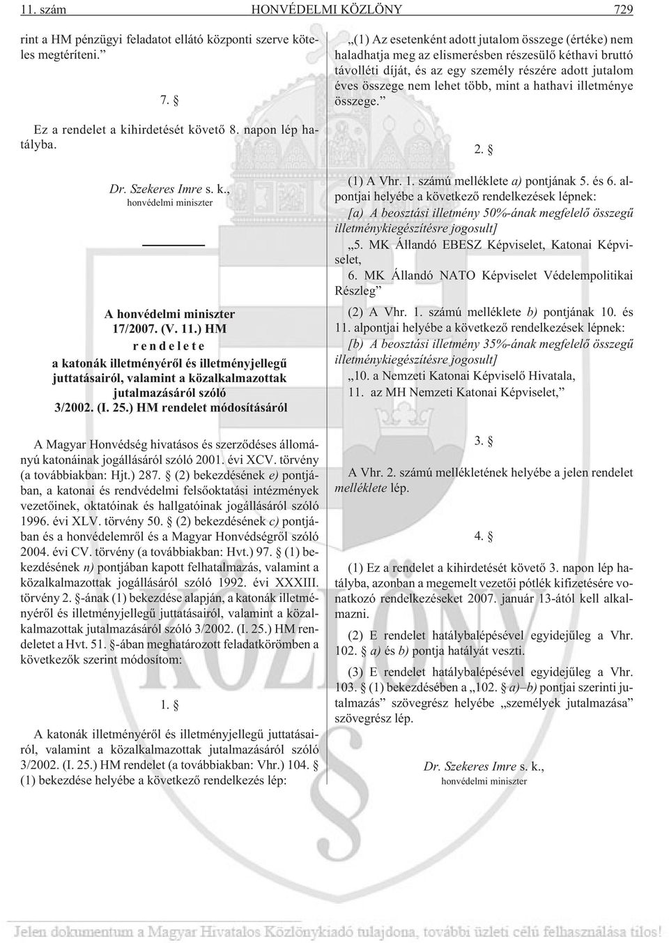 ) HM rendelet módosításáról A Magyar Honvédség hivatásos és szerzõdéses állományú katonáinak jogállásáról szóló 2001. évi XCV. törvény (a továbbiakban: Hjt.) 287.