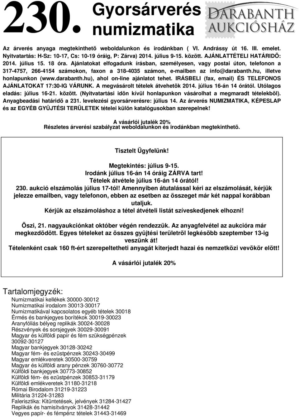 Ajánlatokat elfogadunk írásban, személyesen, vagy postai úton, telefonon a 317-4757, 266-4154 számokon, faxon a 318-4035 számon, e-mailben az info@darabanth.hu, illetve honlapunkon (www.darabanth.hu), ahol on-line ajánlatot tehet.