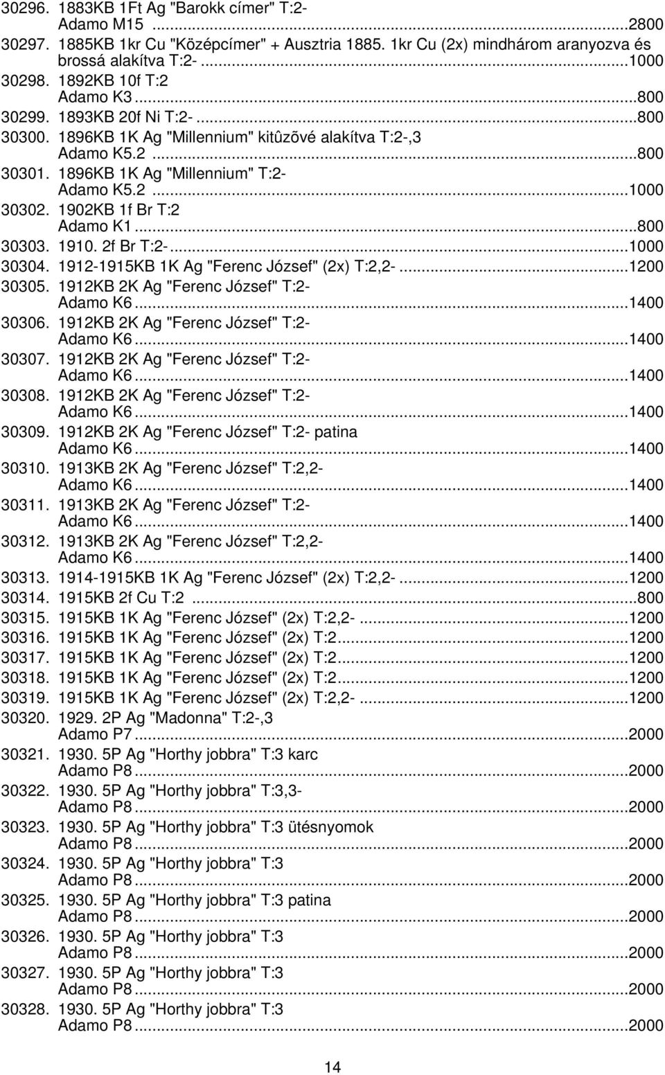 1902KB 1f Br T:2 Adamo K1...800 30303. 1910. 2f Br T:2-...1000 30304. 1912-1915KB 1K Ag "Ferenc József" (2x) T:2,2-...1200 30305. 1912KB 2K Ag "Ferenc József" T:2- Adamo K6...1400 30306.