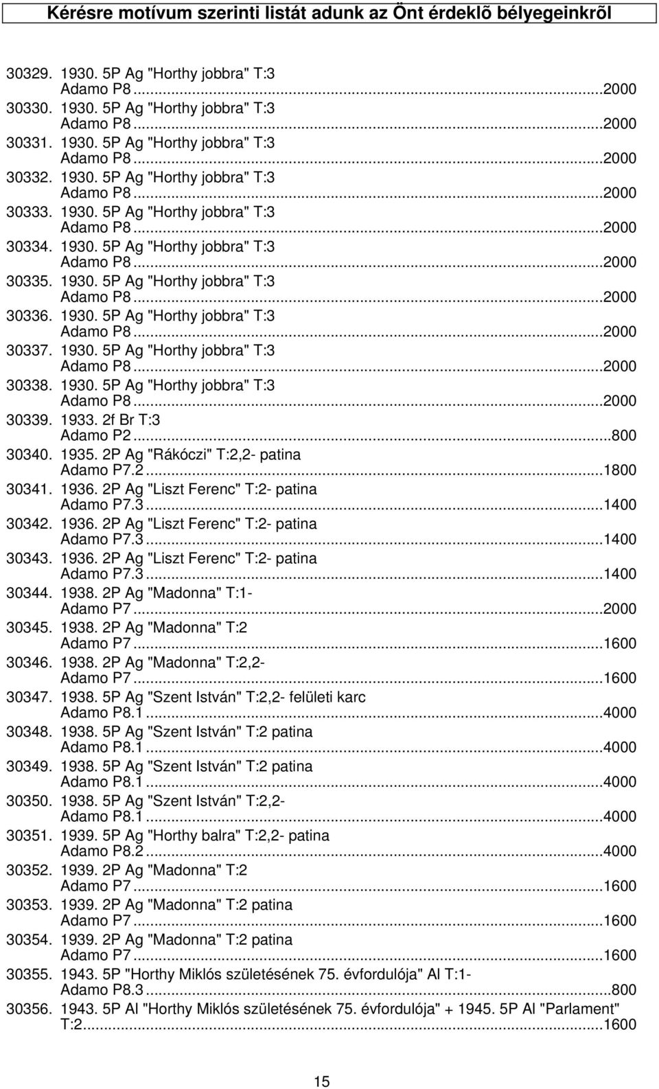 1930. 5P Ag "Horthy jobbra" T:3 Adamo P8...2000 30337. 1930. 5P Ag "Horthy jobbra" T:3 Adamo P8...2000 30338. 1930. 5P Ag "Horthy jobbra" T:3 Adamo P8...2000 30339. 1933. 2f Br T:3 Adamo P2...800 30340.