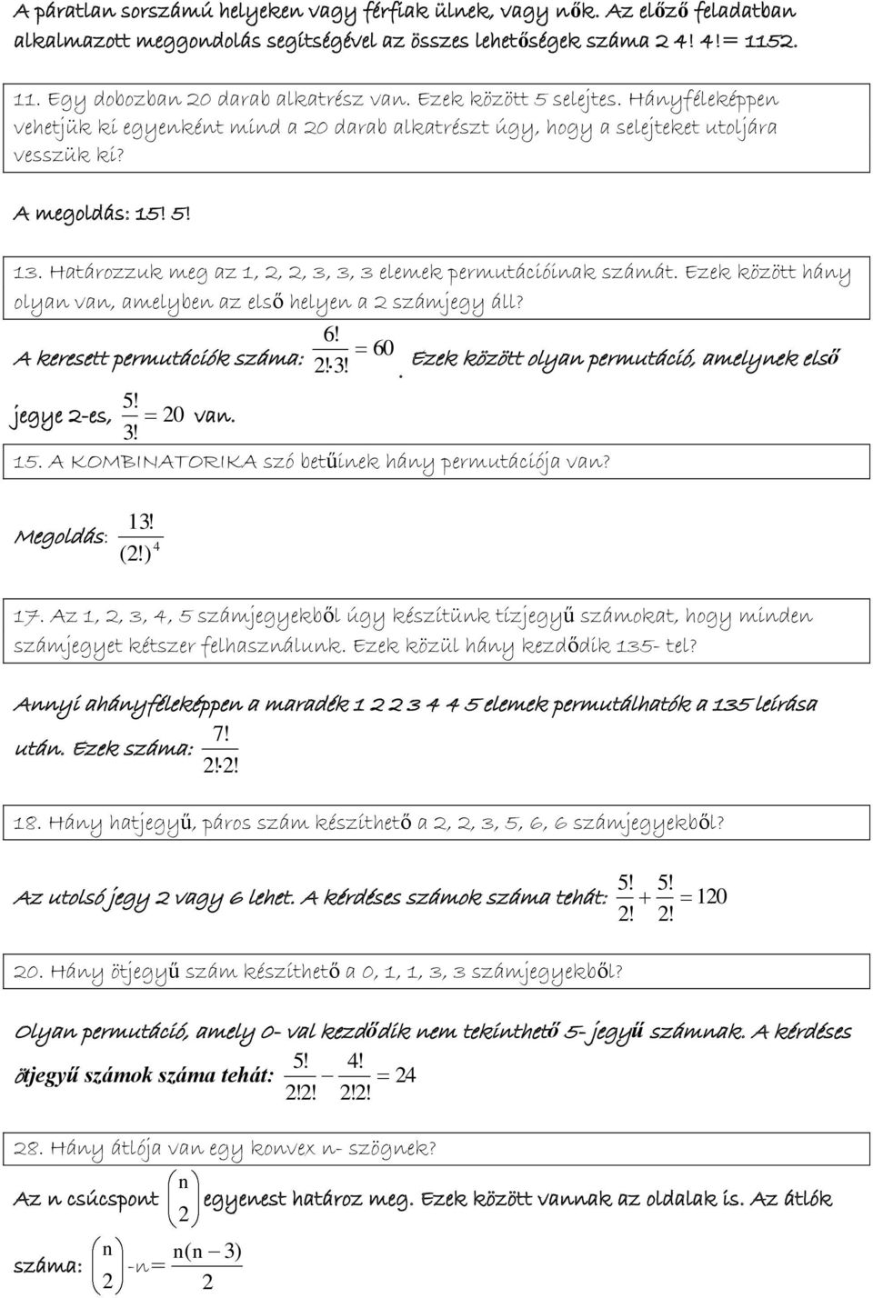 Határozzuk meg az 1,,, 3, 3, 3 elemek permutációinak számát. Ezek között hány olyan van, amelyben az első helyen a számjegy áll? 6! A keresett permutációk száma: 60!3!! jegye -es, 0 van. 3! 1. A KOMBINATORIKA szó betűinek hány permutációja van?