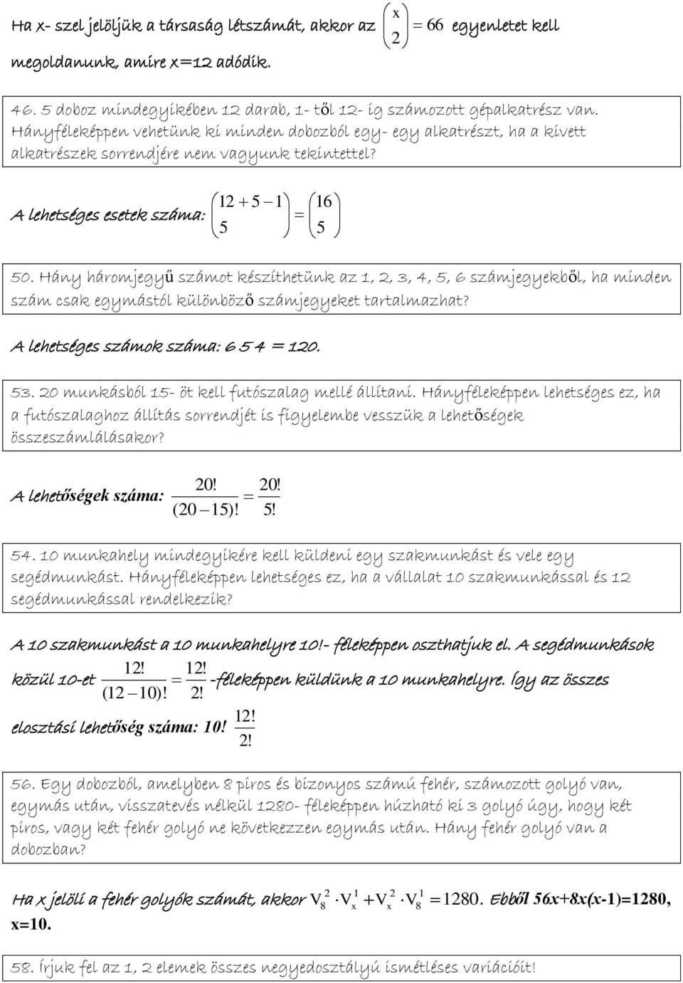 Hány háromjegyű számot készíthetünk az 1,, 3,,, 6 számjegyekből, ha minden szám csak egymástól különböző számjegyeket tartalmazhat? A lehetséges számok száma: 6 = 10. 3. 0 munkásból 1- öt kell futószalag mellé állítani.