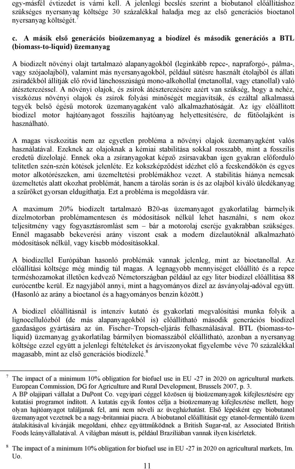 pálma-, vagy szójaolajból), valamint más nyersanyagokból, például sütésre használt étolajból és állati zsiradékból állítják elő rövid lánchosszúságú mono-alkohollal (metanollal, vagy etanollal) való