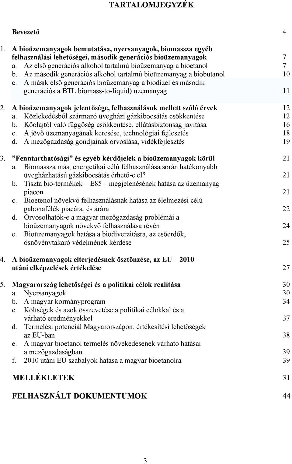 A másik első generációs bioüzemanyag a biodízel és második generációs a BTL biomass-to-liquid) üzemanyag 11 2. A bioüzemanyagok jelentősége, felhasználásuk mellett szóló érvek 12 a.