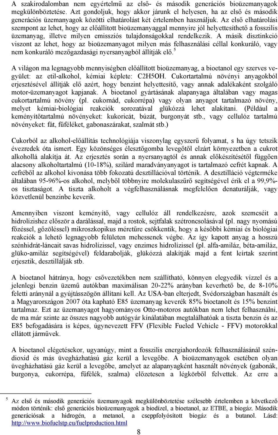 Az első elhatárolási szempont az lehet, hogy az előállított bioüzemanyaggal mennyire jól helyettesíthető a fosszilis üzemanyag, illetve milyen emissziós tulajdonságokkal rendelkezik.