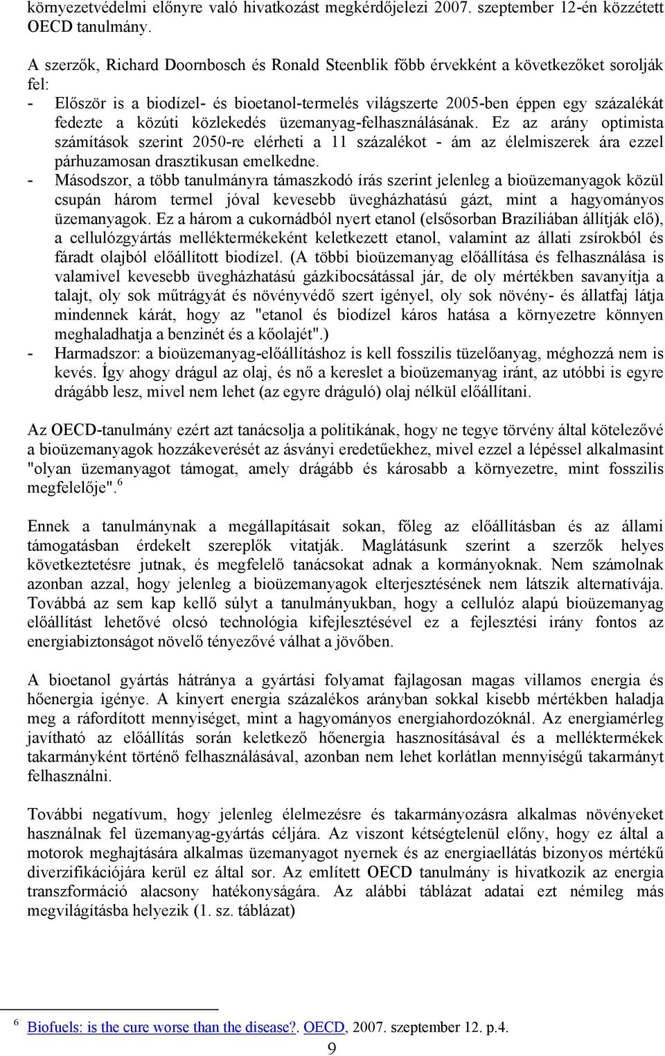 közlekedés üzemanyag-felhasználásának. Ez az arány optimista számítások szerint 2050-re elérheti a 11 százalékot - ám az élelmiszerek ára ezzel párhuzamosan drasztikusan emelkedne.