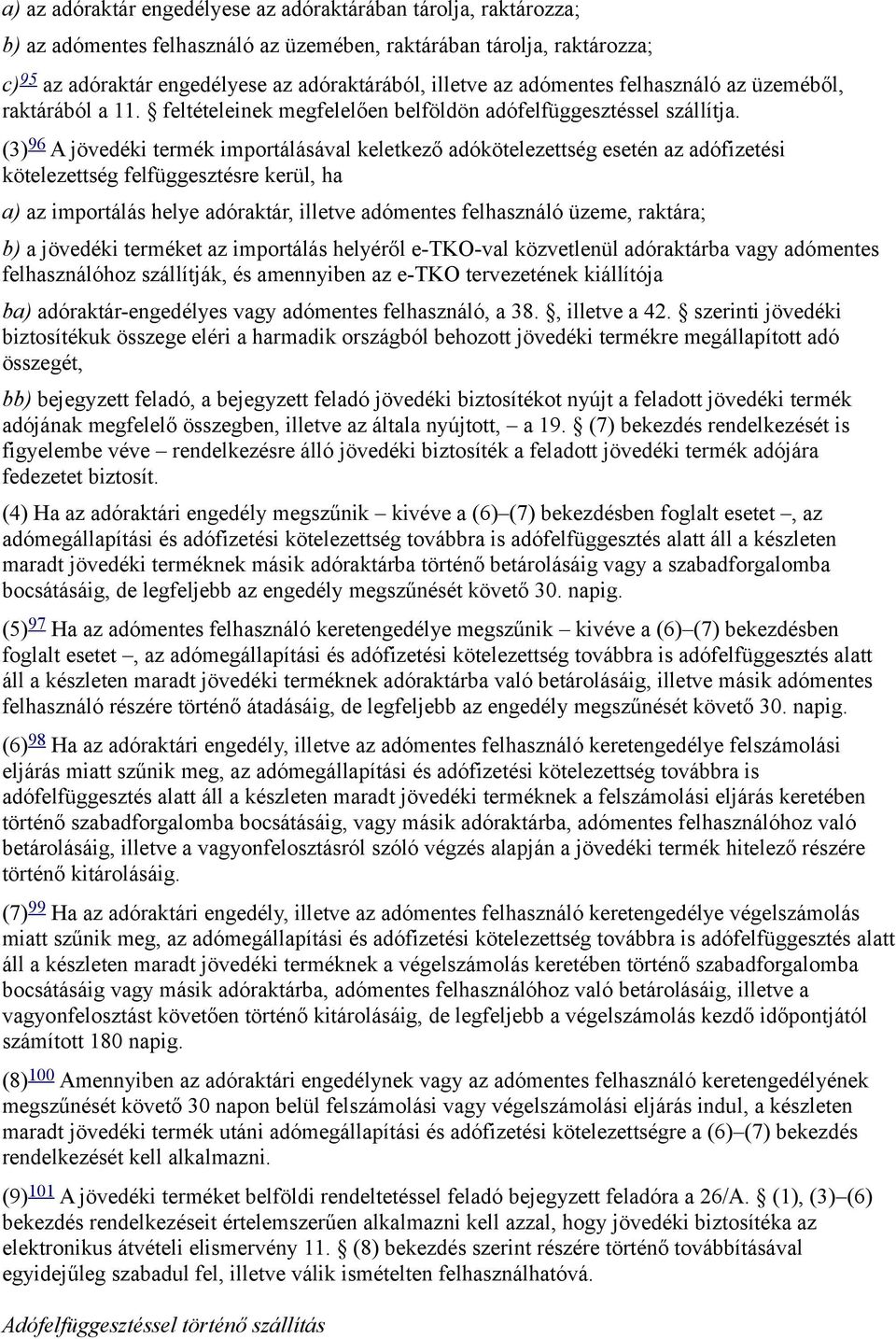 (3) 96 A jövedéki termék importálásával keletkező adókötelezettség esetén az adófizetési kötelezettség felfüggesztésre kerül, ha a) az importálás helye adóraktár, illetve adómentes felhasználó üzeme,