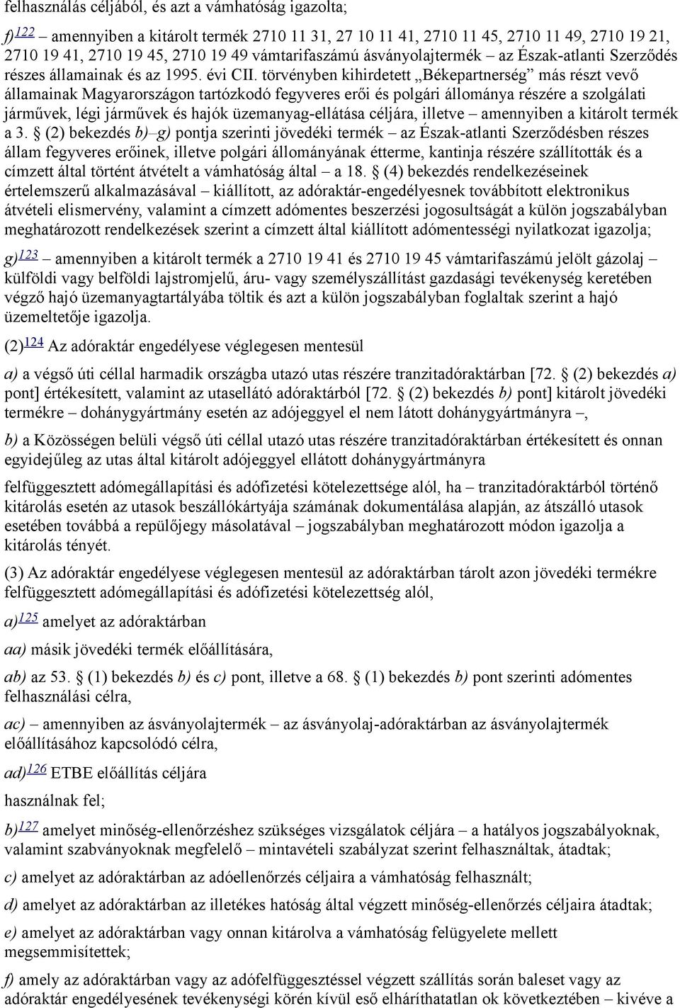 törvényben kihirdetett Békepartnerség más részt vevő államainak Magyarországon tartózkodó fegyveres erői és polgári állománya részére a szolgálati járművek, légi járművek és hajók üzemanyag-ellátása