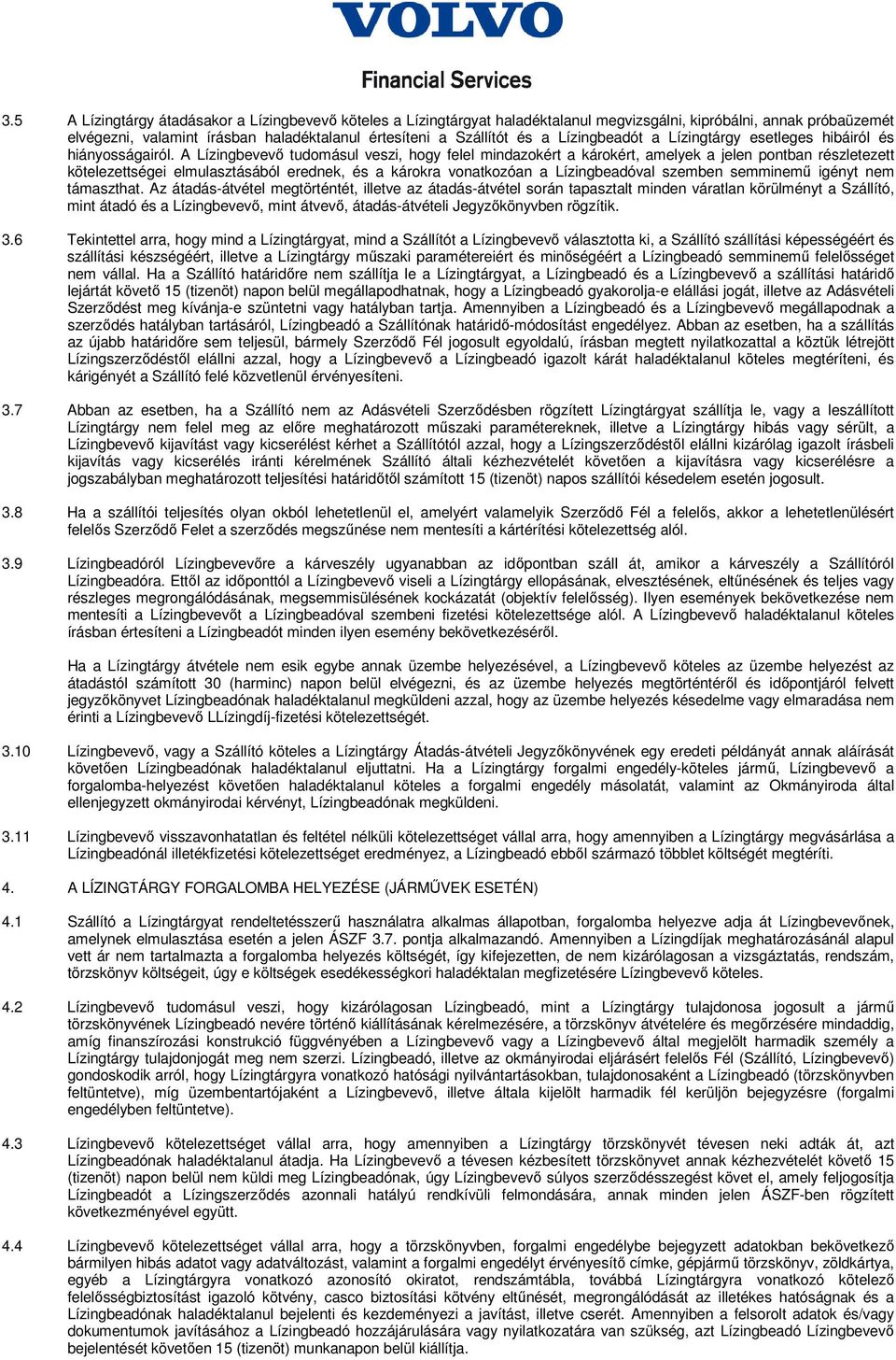 A Lízingbevevı tudomásul veszi, hogy felel mindazokért a károkért, amelyek a jelen pontban részletezett kötelezettségei elmulasztásából erednek, és a károkra vonatkozóan a Lízingbeadóval szemben