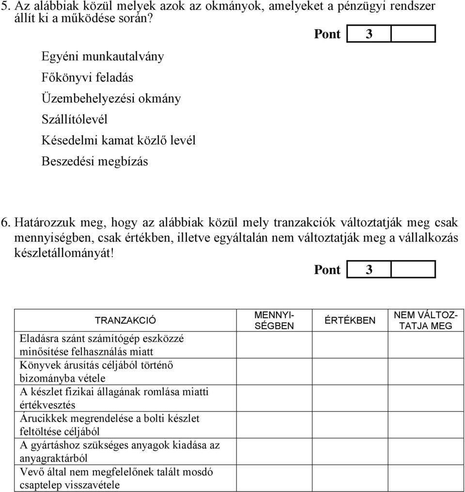 atározzuk meg, hogy az alábbiak közül mely tranzakciók változtatják meg csak mennyiségben, csak értékben, illetve egyáltalán nem változtatják meg a vállalkozás készletállományát!