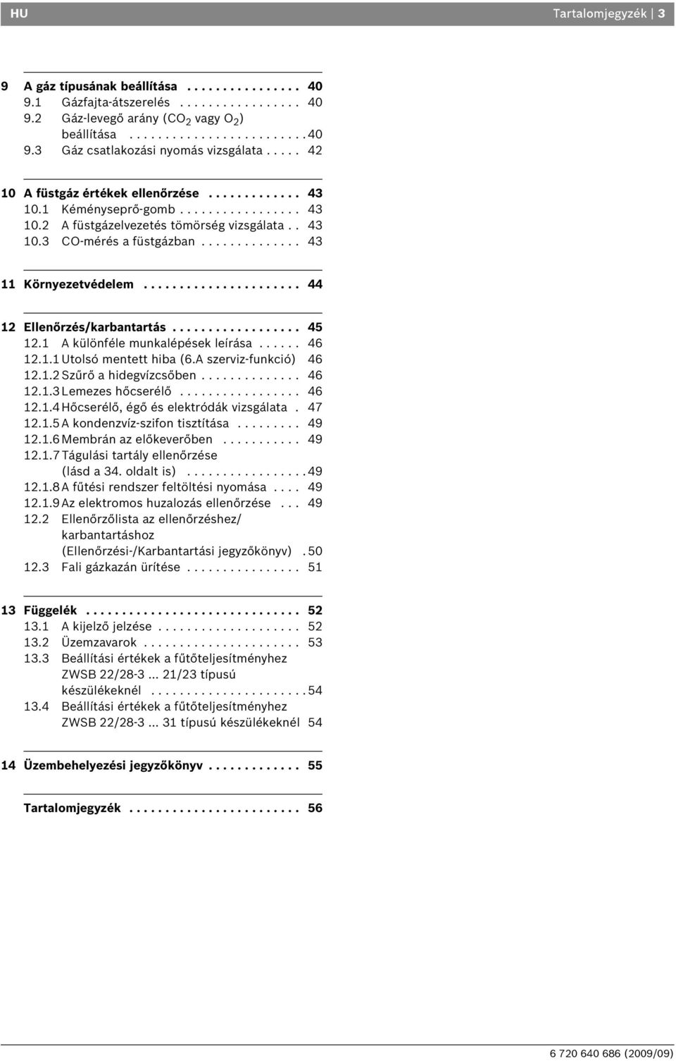 ..................... 44 Ellenőrzés/karbantartás.................. 45. A különféle munkalépések leírása...... 46.. Utolsó mentett hiba (6.A szerviz-funkció) 46.. Szűrő a hidegvízcsőben.............. 46..3 Lemezes hőcserélő.