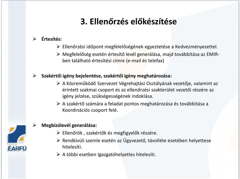 Közreműködő Szervezet Végrehajtási Osztályának vezetője, valamint az érintett szakmai csoport és az ellenőrzési szakterület vezetői részére az igény jelzése, szükségességének indoklása.