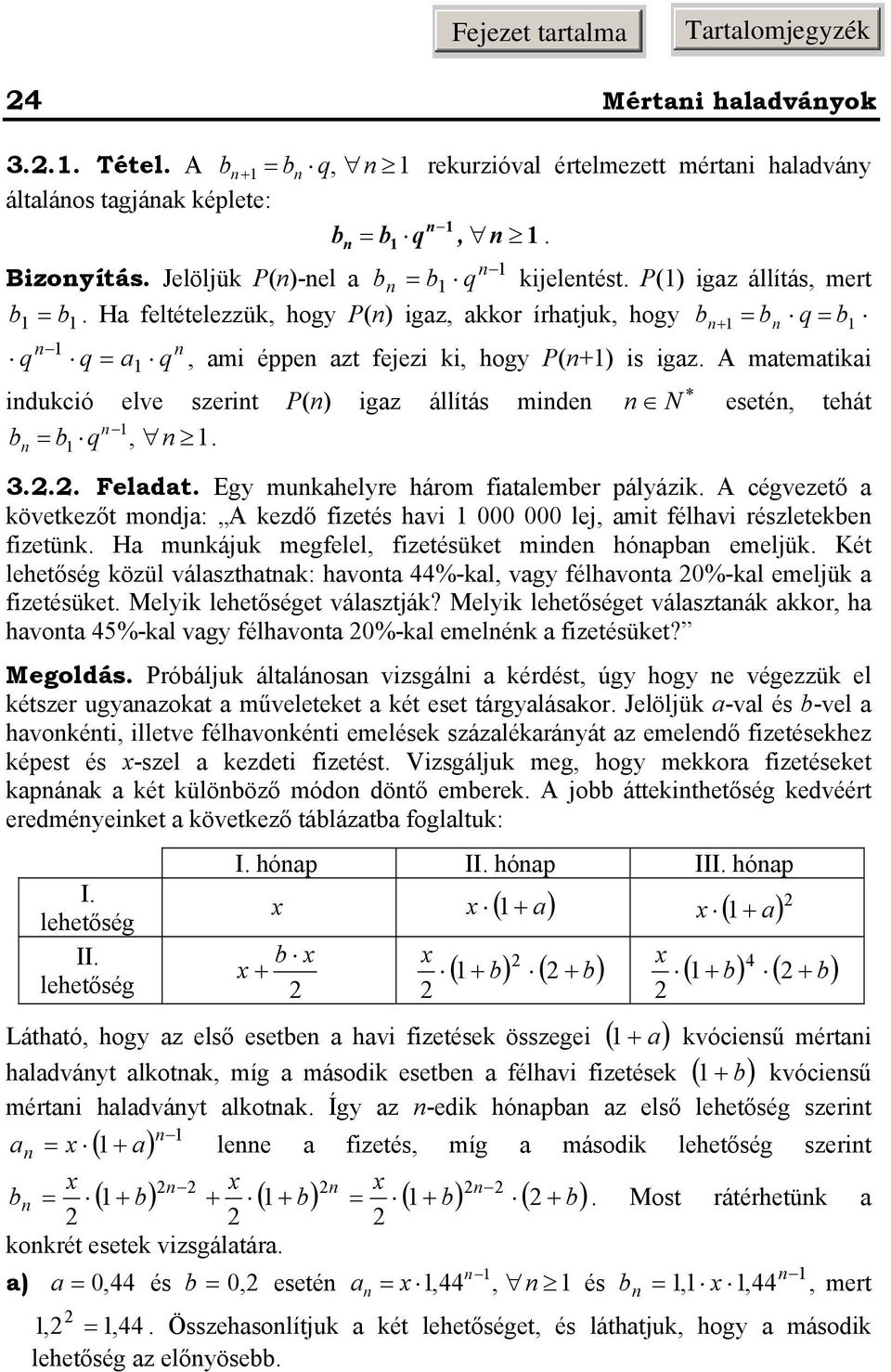 Eg muahele háom fiatalembe pálázi. A cégvezető a övetezőt modja: A ezdő fizetés havi 000 000 lej, amit félhavi észletebe fizetü. Ha muáju megfelel, fizetésüet mide hóapba emeljü.