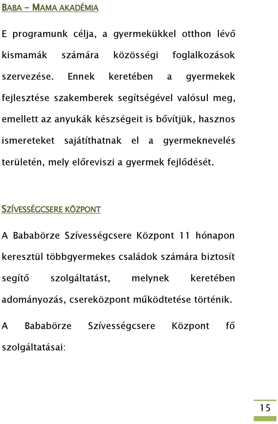 sajátíthatnak el a gyermeknevelés területén, mely előreviszi a gyermek fejlődését.