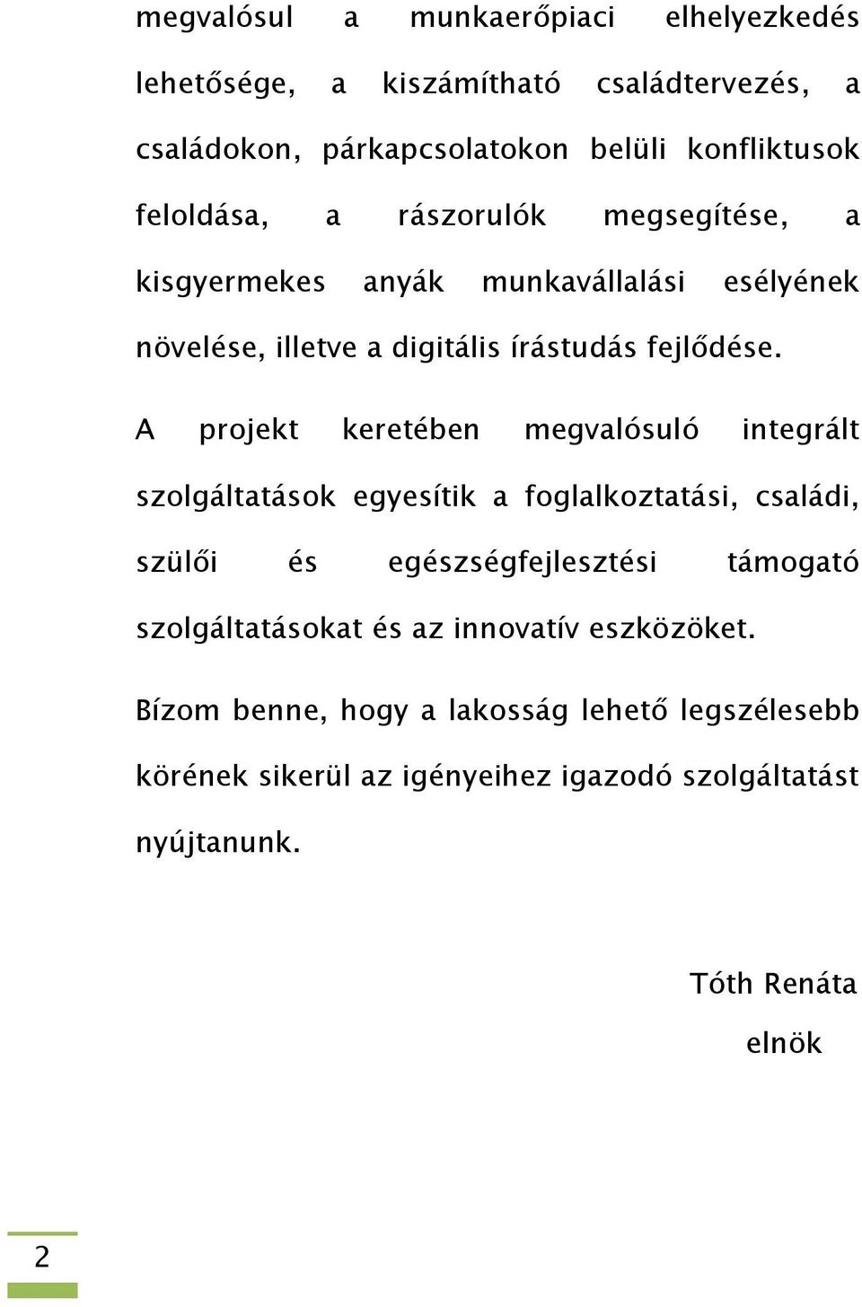 A projekt keretében megvalósuló integrált szolgáltatások egyesítik a foglalkoztatási, családi, szülői és egészségfejlesztési támogató