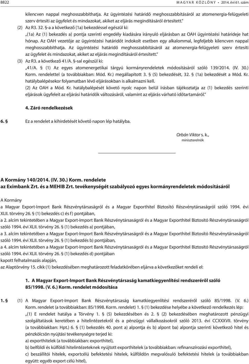 -a a következő (1a) bekezdéssel egészül k: (1a) Az (1) bekezdés a) pontja szernt engedély kadására rányuló eljárásban az OAH ügyntézés határdeje hat hónap.