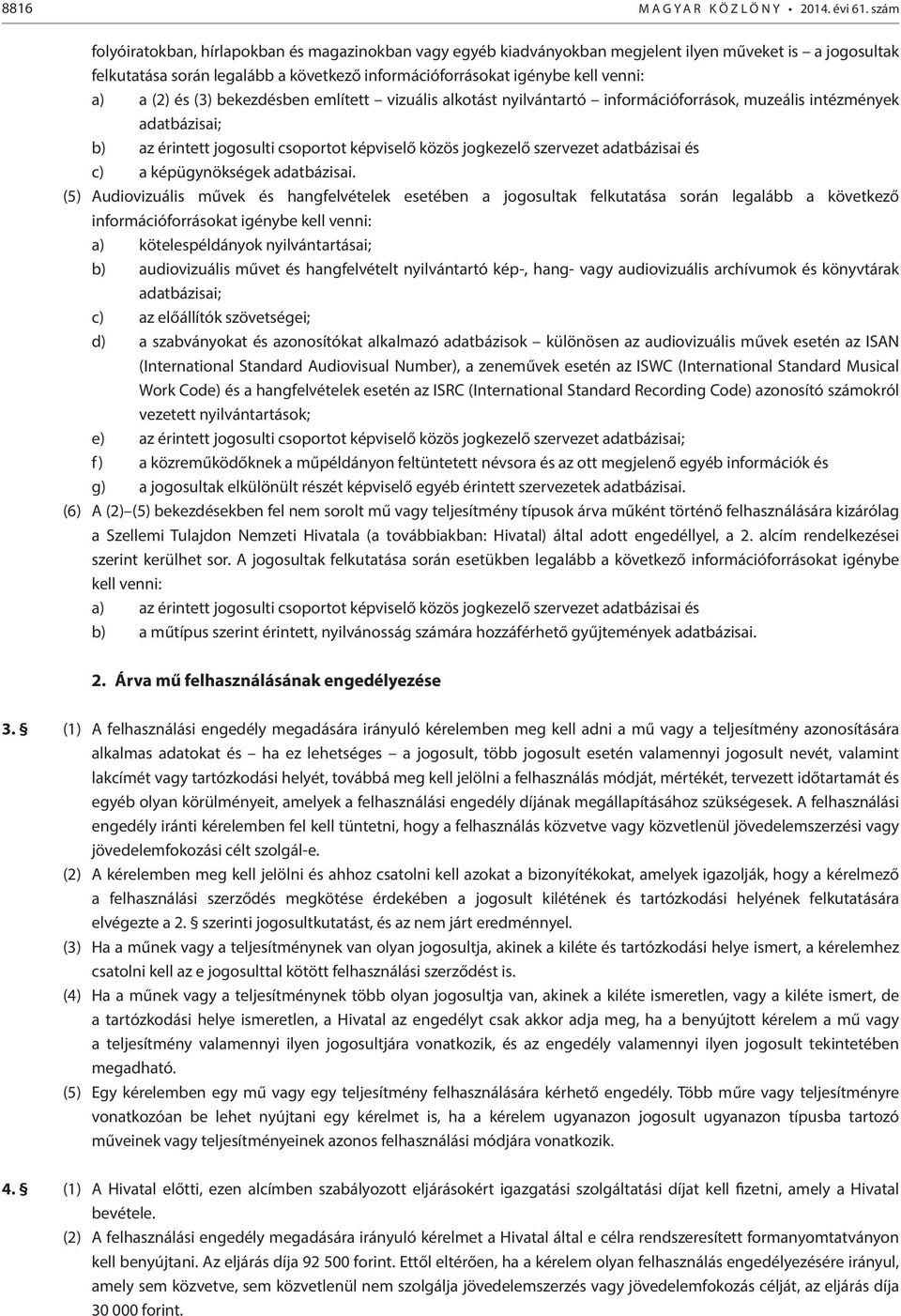 (3) bekezdésben említett vzuáls alkotást nylvántartó nformácóforrások, muzeáls ntézmények adatbázsa; b) az érntett jogosult csoportot képvselő közös jogkezelő szervezet adatbázsa és c) a