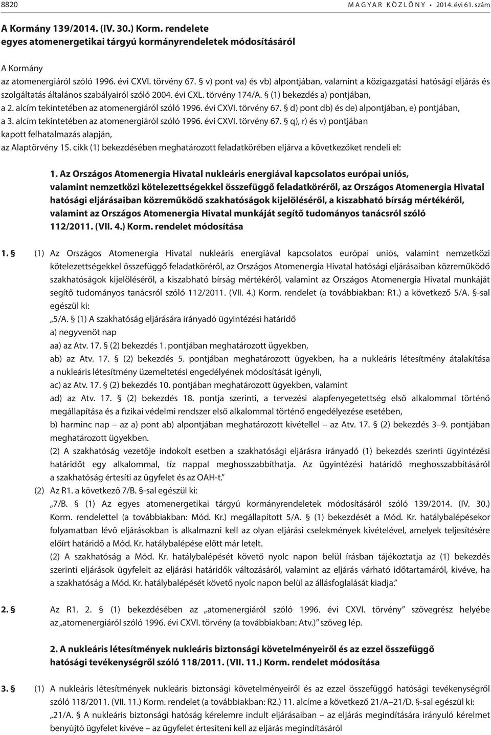 alcím tekntetében az atomenergáról szóló 1996. év CXVI. törvény 67. d) pont db) és de) alpontjában, e) pontjában, a 3. alcím tekntetében az atomenergáról szóló 1996. év CXVI. törvény 67. q), r) és v) pontjában kapott felhatalmazás alapján, az Alaptörvény 15.