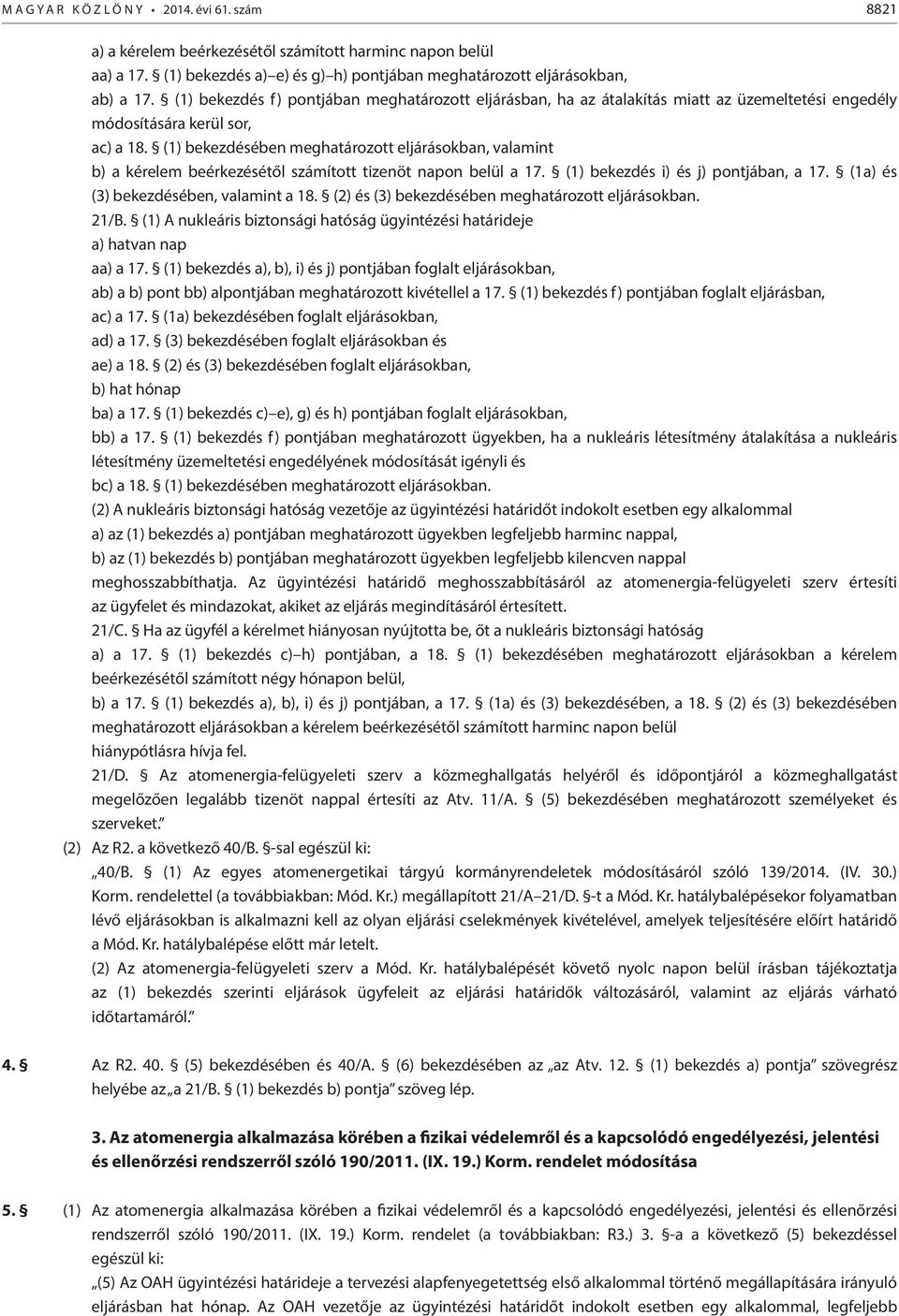 (1) bekezdésében meghatározott eljárásokban, valamnt b) a kérelem beérkezésétől számított tzenöt napon belül a 17. (1) bekezdés ) és j) pontjában, a 17. (1a) és (3) bekezdésében, valamnt a 18.