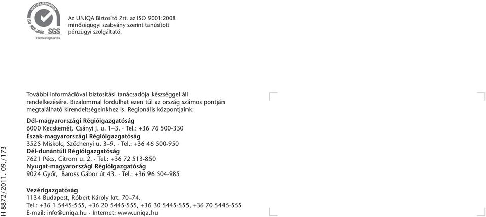Regionális központjaink: Dél-magyarországi Régióigazgatóság 6000 Kecskemét, Csányi J. u. 1 3. Tel.: +36 76 500-330 Észak-magyarországi Régióigazgatóság 3525 Miskolc, Széchenyi u. 3 9. Tel.: +36 46 500-950 Dél-dunántúli Régióigazgatóság 7621 Pécs, Citrom u.