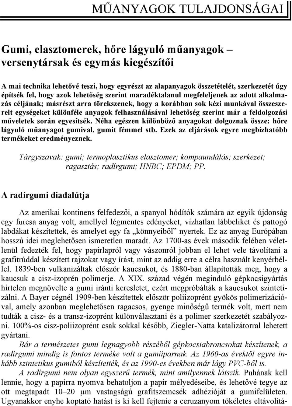 anyagok felhasználásával lehetőség szerint már a feldolgozási műveletek során egyesítsék. Néha egészen különböző anyagokat dolgoznak össze: hőre lágyuló műanyagot gumival, gumit fémmel stb.