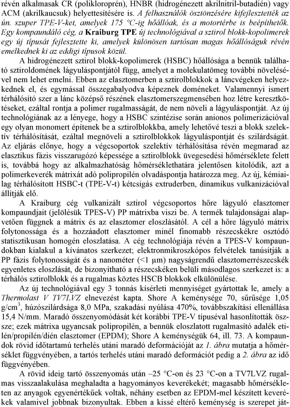 Egy kompaundáló cég, a Kraiburg TPE új technológiával a sztirol blokk-kopolimerek egy új típusát fejlesztette ki, amelyek különösen tartósan magas hőállóságuk révén emelkednek ki az eddigi típusok