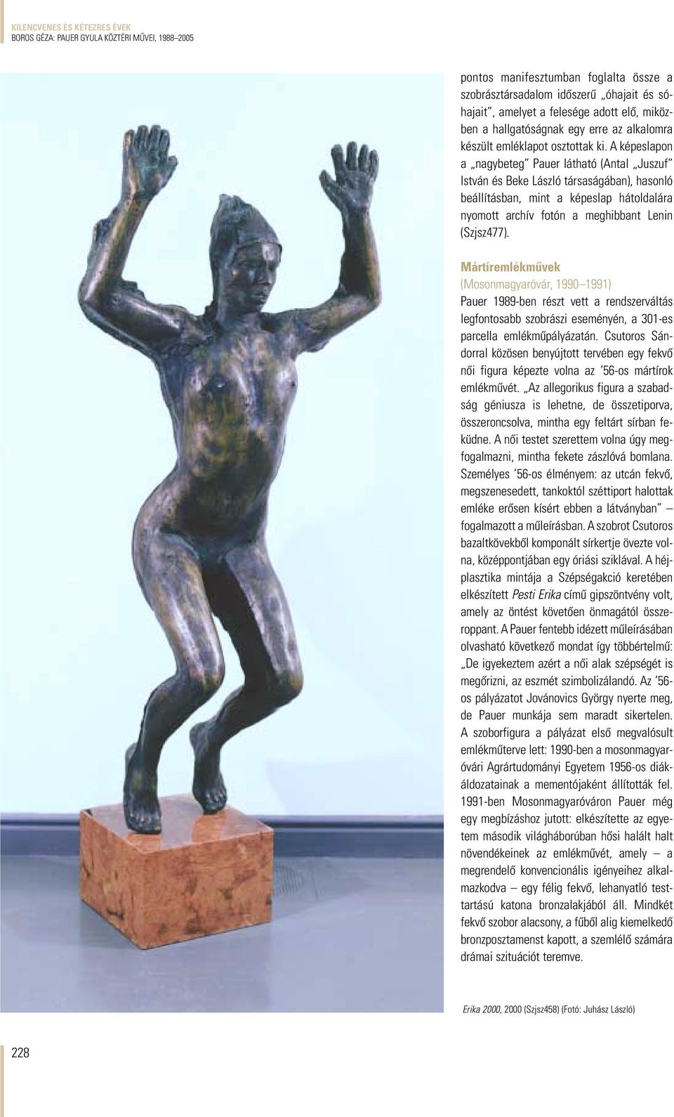 Mártíremlékmûvek (Mosonmagyaróvár, 1990 1991) Pauer 1989-ben részt vett a rendszerváltás legfontosabb szobrászi eseményén, a 301-es parcella emlékmûpályázatán.