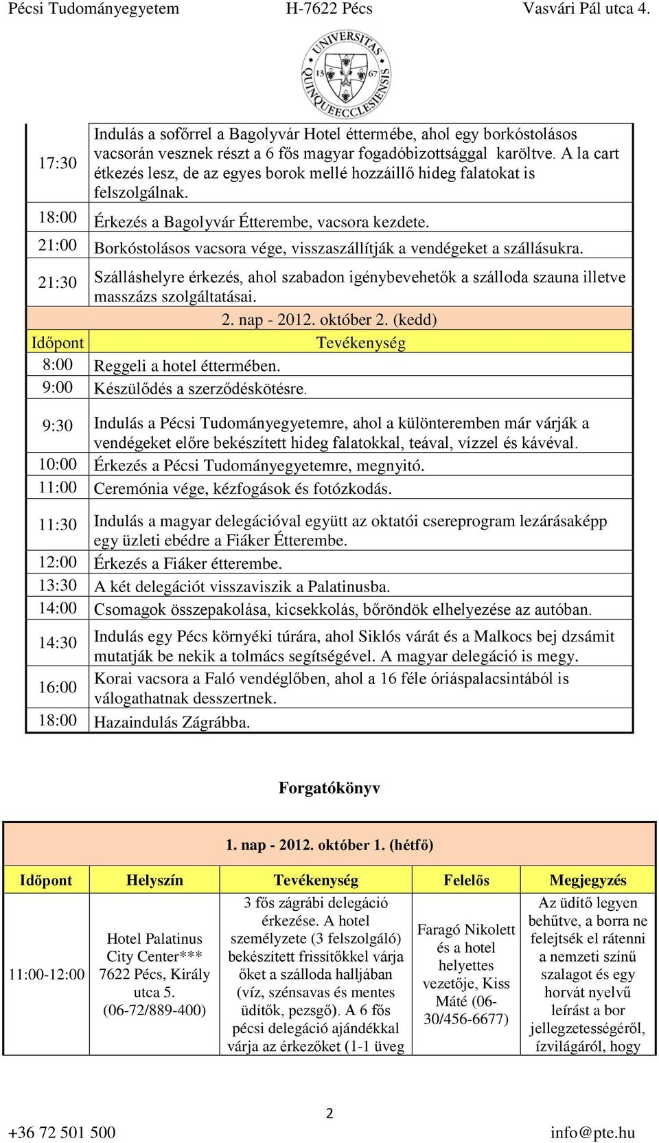 21:00 Borkóstolásos vacsora vége, visszaszállítják a vendégeket a szállásukra. 21:30 Szálláshelyre érkezés, ahol szabadon igénybevehetők a szálloda szauna illetve masszázs szolgáltatásai. 2. nap - 2012.