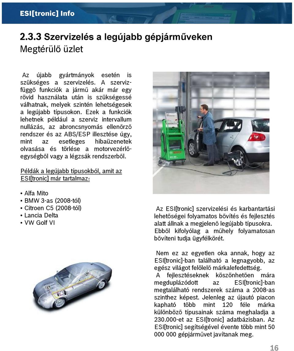 Ezek a funkciók lehetnek például a szerviz intervallum nullázás, az abroncsnyomás ellenőrző és az ABS/ESP illesztése úgy, mint az esetleges hibaüzenetek olvasása és törlése a motorvezérlőegységből