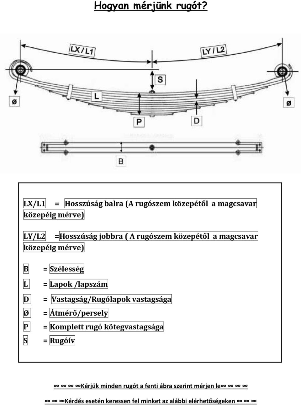 rugószem közepétől a magcsavar közepéig mérve) B = Szélesség L = Lapok /lapszám D = Vastagság/Rugólapok