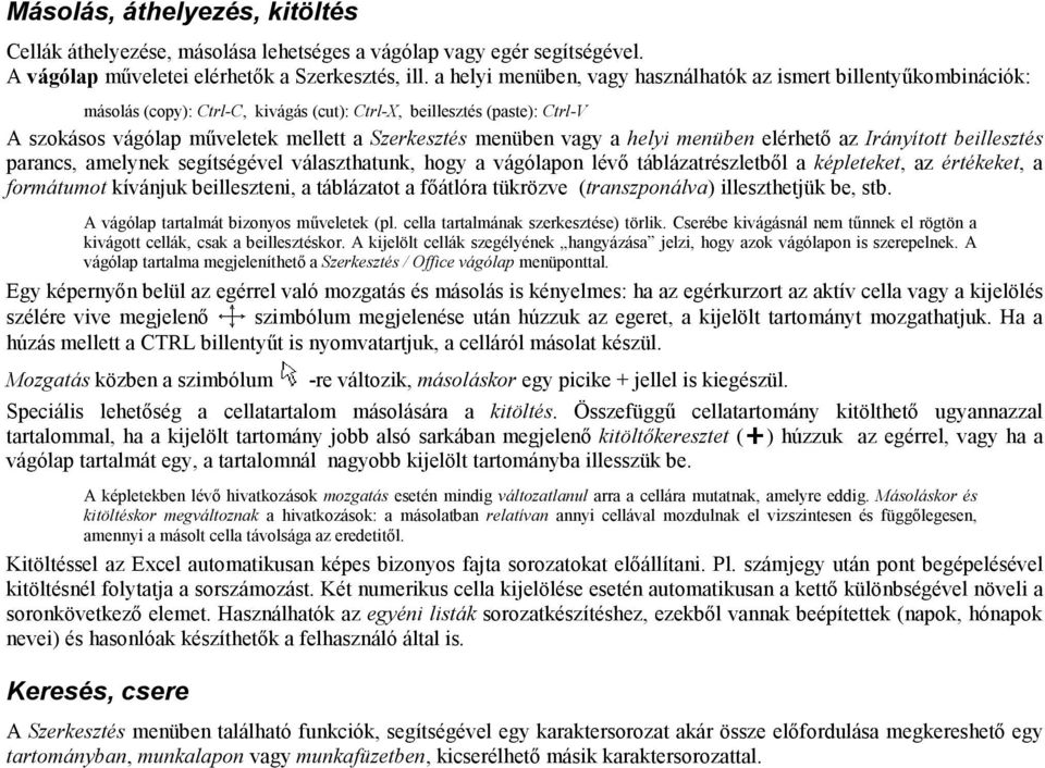 menüben vagy a helyi menüben elérhetı az Irányított beillesztés parancs, amelynek segítségével választhatunk, hogy a vágólapon lévı táblázatrészletbıl a képleteket, az értékeket, a formátumot