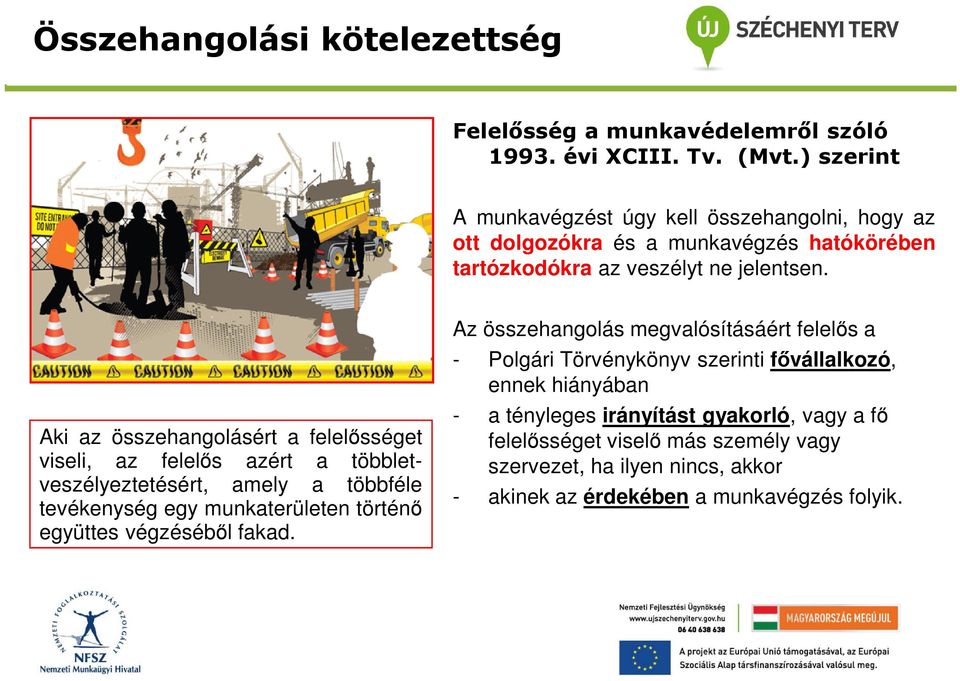 Aki az összehangolásért a felelősséget viseli, az felelős azért a többletveszélyeztetésért, amely a többféle tevékenység egy munkaterületen történő együttes végzéséből