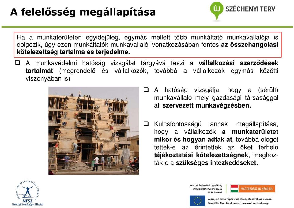 A munkavédelmi hatóság vizsgálat tárgyává teszi a vállalkozási szerződések tartalmát (megrendelő és vállalkozók, továbbá a vállalkozók egymás közötti viszonyában is) A hatóság